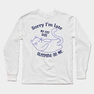 Sorry I'm late my cat was sleeping on me Long Sleeve T-Shirt